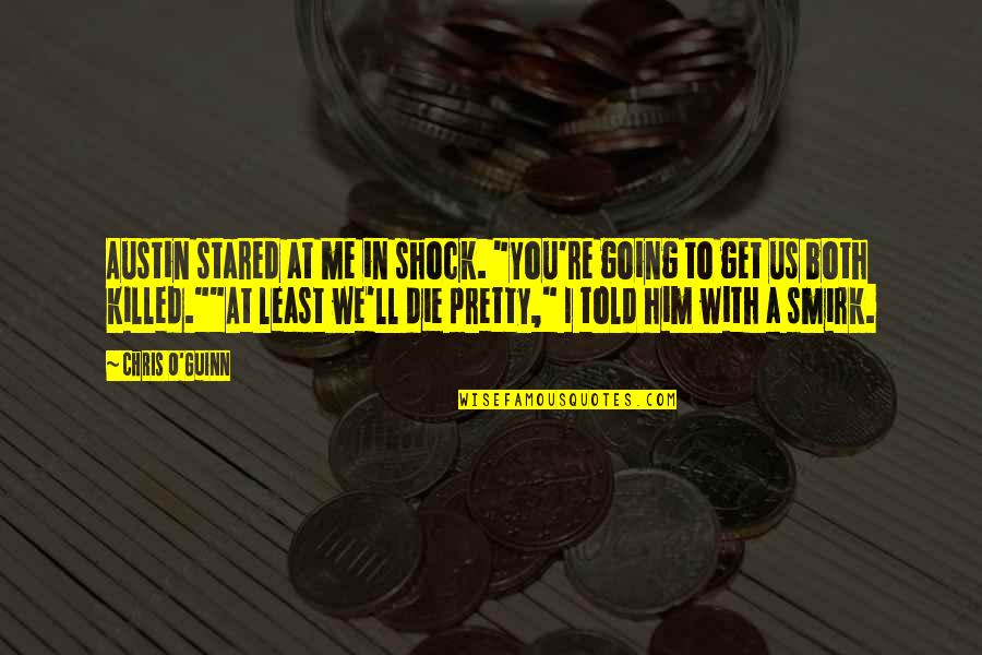 Having Strong Faith Quotes By Chris O'Guinn: Austin stared at me in shock. "You're going Having Strong Faith Quotes By Chris O'Guinn: Austin stared at me in shock. "You're going