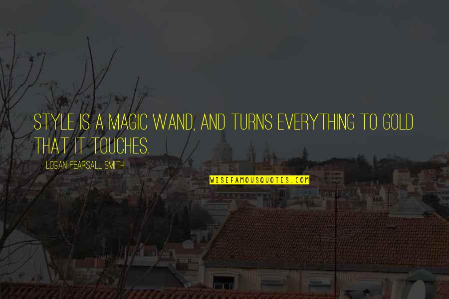 Having Strong Faith Quotes By Logan Pearsall Smith: Style is a magic wand, and turns everything Having Strong Faith Quotes By Logan Pearsall Smith: Style is a magic wand, and turns everything