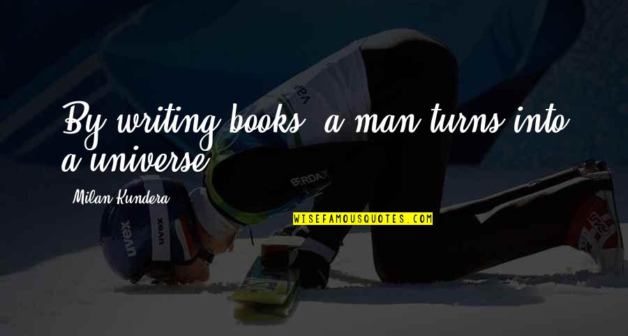 Having Superpowers Quotes By Milan Kundera: By writing books, a man turns into a