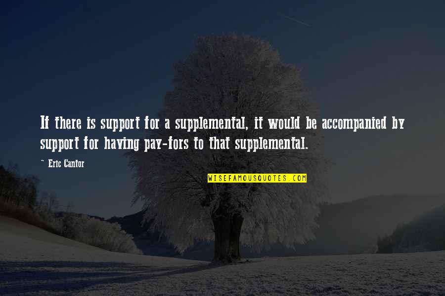 Having Support Quotes By Eric Cantor: If there is support for a supplemental, it