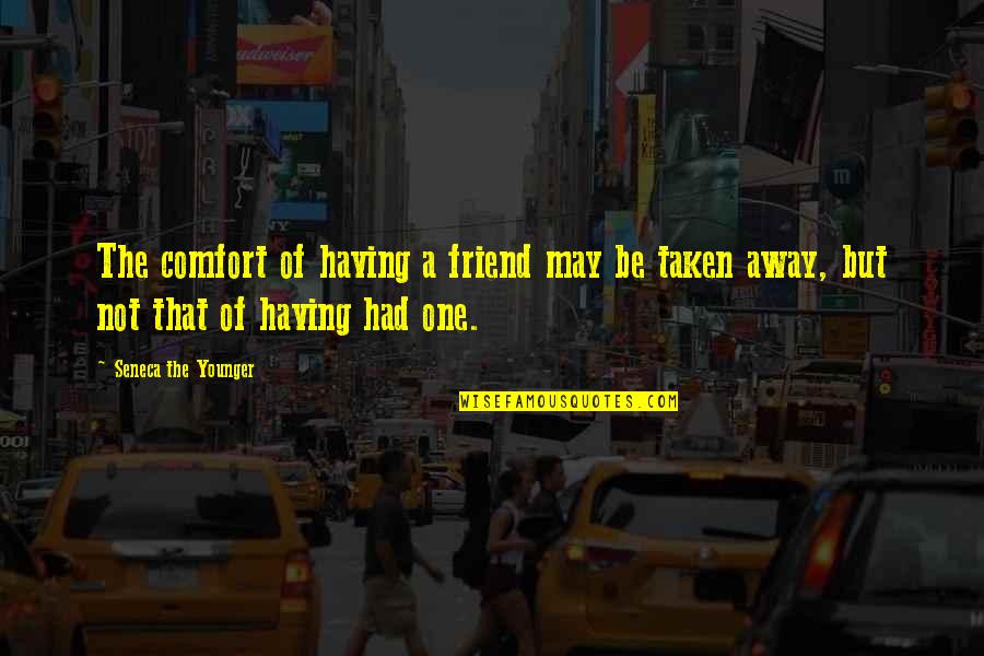 Having That One Best Friend Quotes By Seneca The Younger: The comfort of having a friend may be