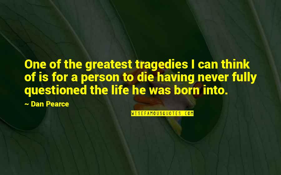 Having That One Person In Your Life Quotes By Dan Pearce: One of the greatest tragedies I can think