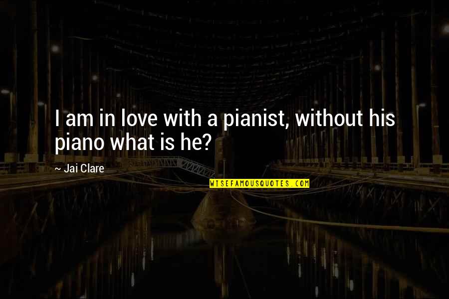 Having That One Special Person Quotes By Jai Clare: I am in love with a pianist, without