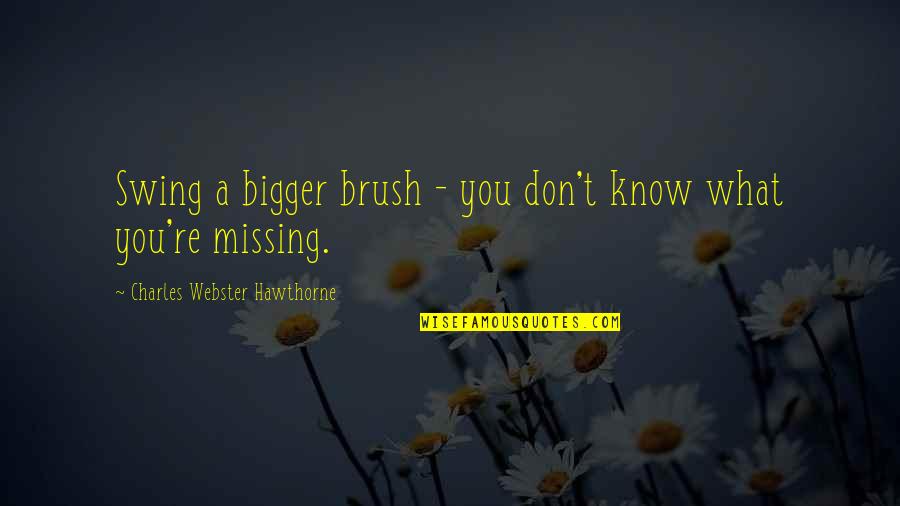 Having That Special Someone In Your Life Quotes By Charles Webster Hawthorne: Swing a bigger brush - you don't know