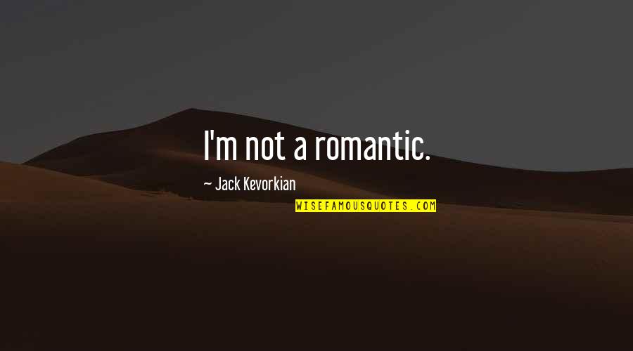 Having That Special Someone In Your Life Quotes By Jack Kevorkian: I'm not a romantic.