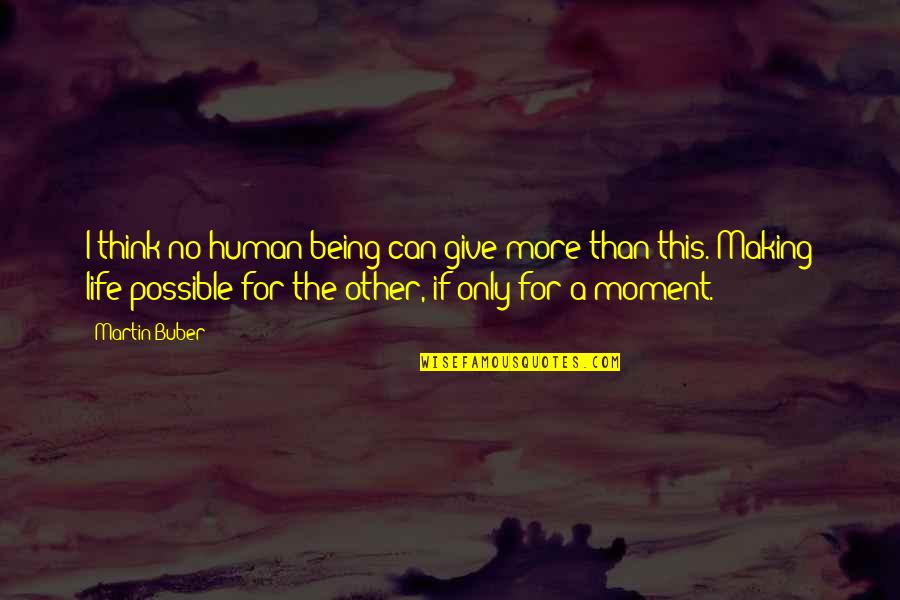 Having That Special Someone In Your Life Quotes By Martin Buber: I think no human being can give more