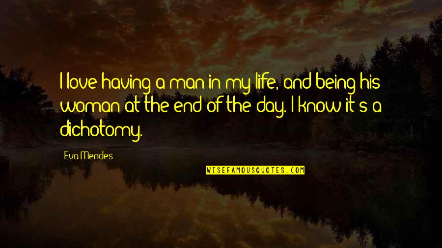 Having The Best Day Of Your Life Quotes By Eva Mendes: I love having a man in my life,