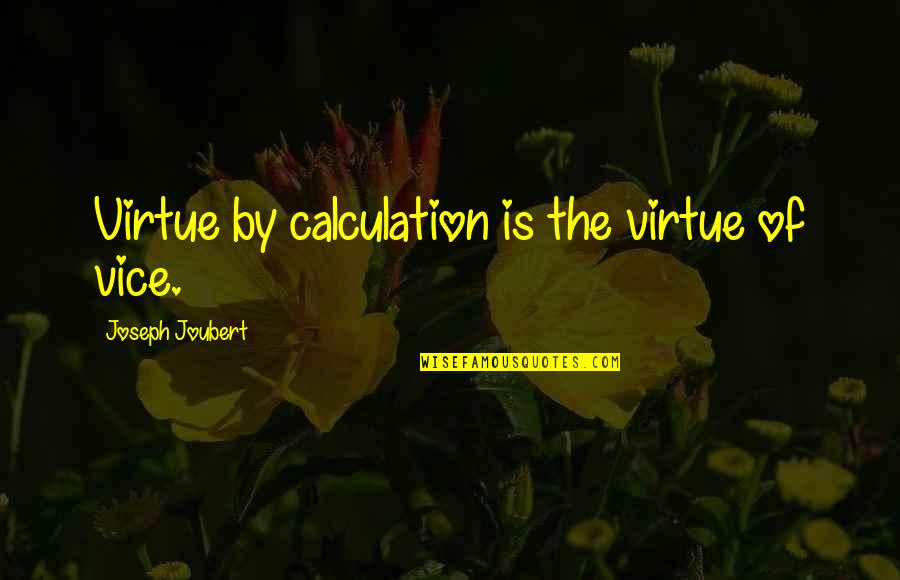 Having The Best Day Of Your Life Quotes By Joseph Joubert: Virtue by calculation is the virtue of vice.