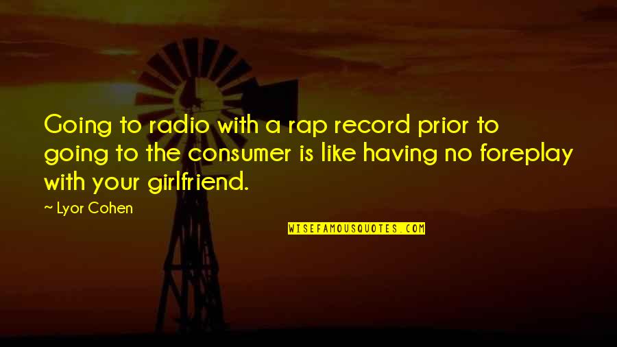 Having The Best Girlfriend Ever Quotes By Lyor Cohen: Going to radio with a rap record prior