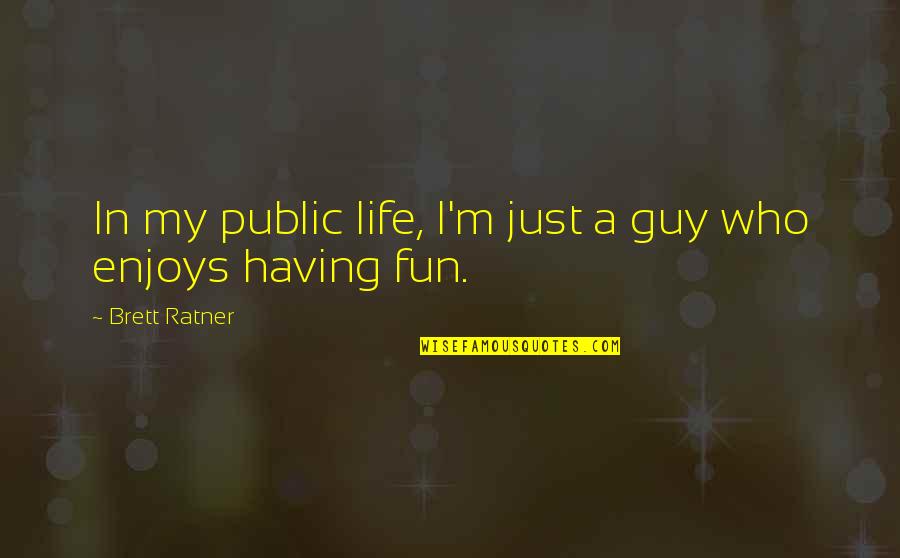 Having The Best Guy Quotes By Brett Ratner: In my public life, I'm just a guy