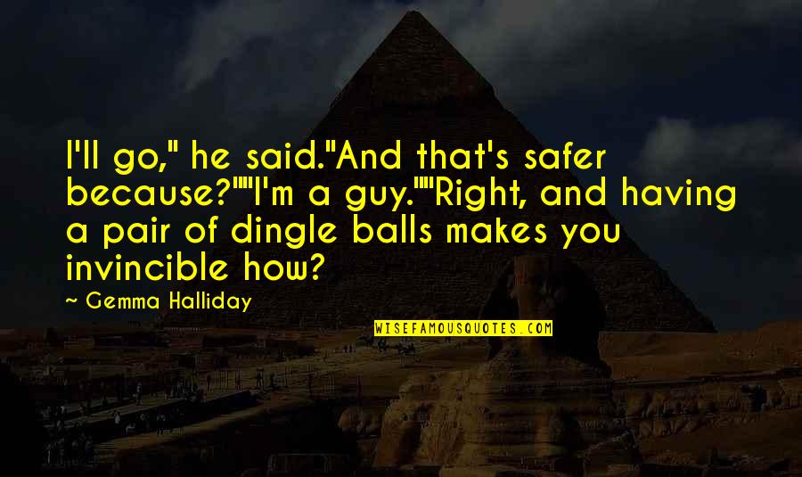 Having The Best Guy Quotes By Gemma Halliday: I'll go," he said."And that's safer because?""I'm a Having The Best Guy Quotes By Gemma Halliday: I'll go," he said."And that's safer because?""I'm a