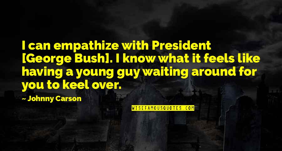 Having The Best Guy Quotes By Johnny Carson: I can empathize with President [George Bush]. I