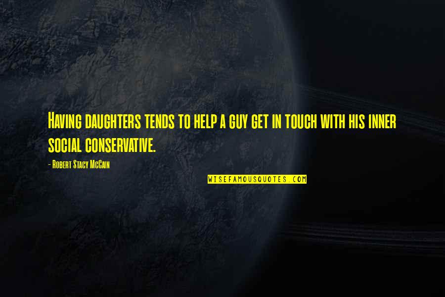 Having The Best Guy Quotes By Robert Stacy McCain: Having daughters tends to help a guy get Having The Best Guy Quotes By Robert Stacy McCain: Having daughters tends to help a guy get