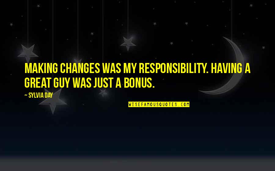 Having The Best Guy Quotes By Sylvia Day: Making changes was my responsibility. Having a great