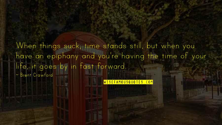 Having The Best Life Quotes By Brent Crawford: When things suck, time stands still, but when