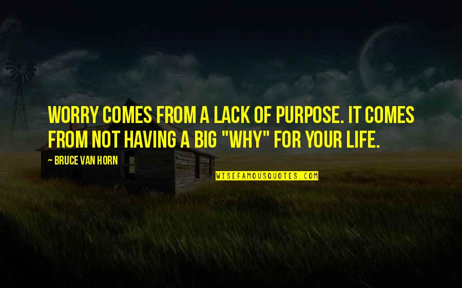 Having The Best Life Quotes By Bruce Van Horn: Worry comes from a lack of purpose. It