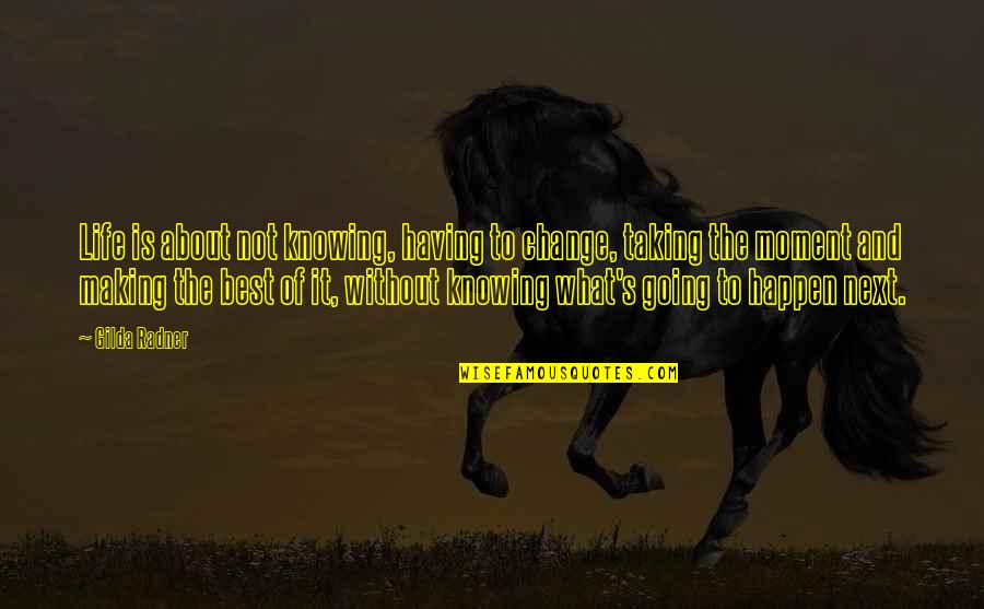 Having The Best Life Quotes By Gilda Radner: Life is about not knowing, having to change,