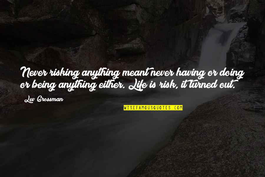 Having The Best Life Quotes By Lev Grossman: Never risking anything meant never having or doing