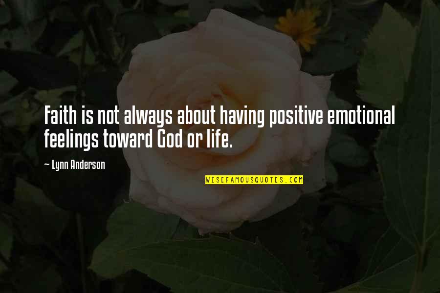 Having The Best Life Quotes By Lynn Anderson: Faith is not always about having positive emotional