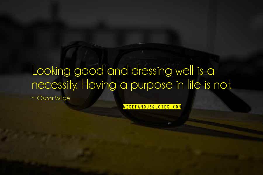 Having The Best Life Quotes By Oscar Wilde: Looking good and dressing well is a necessity.