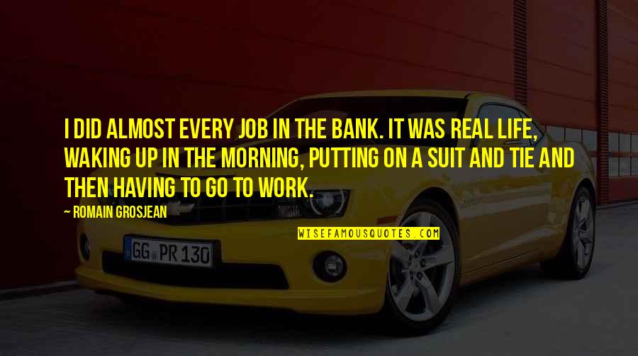 Having The Best Life Quotes By Romain Grosjean: I did almost every job in the bank.