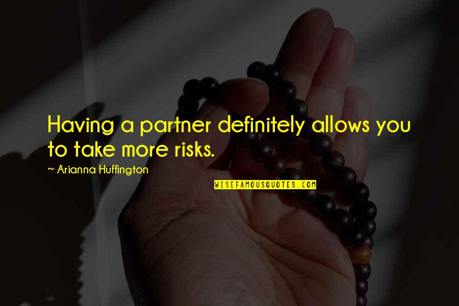 Having The Best Partner Quotes By Arianna Huffington: Having a partner definitely allows you to take