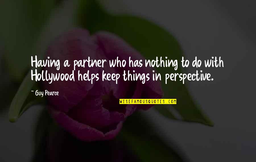 Having The Best Partner Quotes By Guy Pearce: Having a partner who has nothing to do Having The Best Partner Quotes By Guy Pearce: Having a partner who has nothing to do