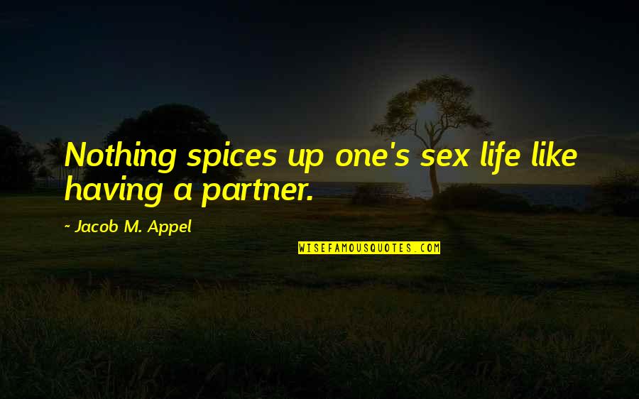 Having The Best Partner Quotes By Jacob M. Appel: Nothing spices up one's sex life like having