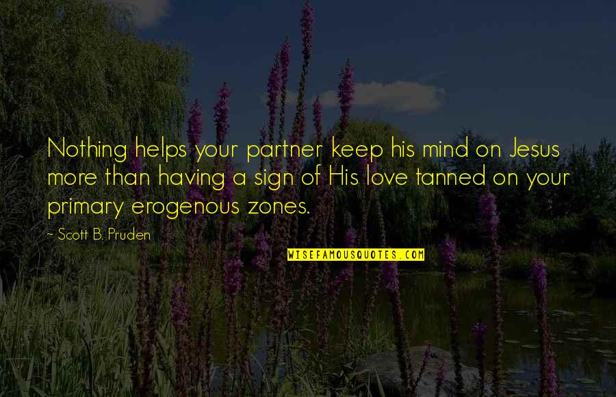 Having The Best Partner Quotes By Scott B. Pruden: Nothing helps your partner keep his mind on Having The Best Partner Quotes By Scott B. Pruden: Nothing helps your partner keep his mind on
