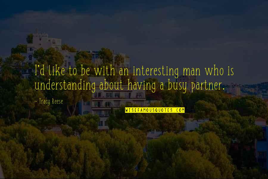 Having The Best Partner Quotes By Tracy Reese: I'd like to be with an interesting man Having The Best Partner Quotes By Tracy Reese: I'd like to be with an interesting man