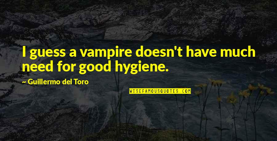 Having The Best Sister Quotes By Guillermo Del Toro: I guess a vampire doesn't have much need