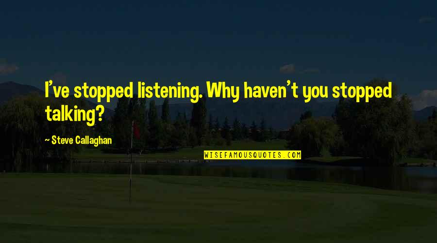 Having The Best Sister Quotes By Steve Callaghan: I've stopped listening. Why haven't you stopped talking?