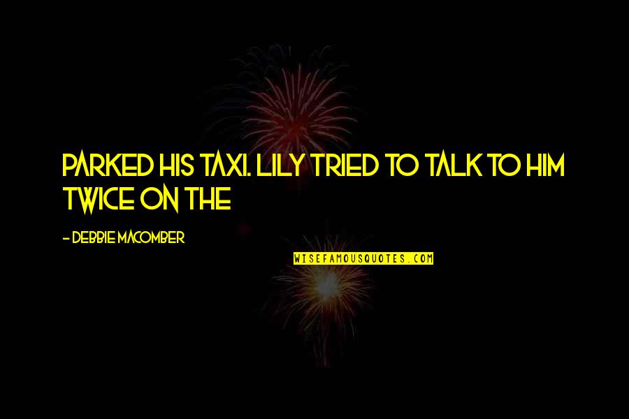 Having The Best Smile Quotes By Debbie Macomber: Parked his taxi. Lily tried to talk to