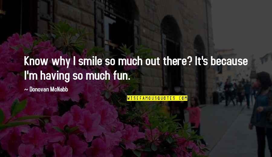 Having The Best Smile Quotes By Donovan McNabb: Know why I smile so much out there?