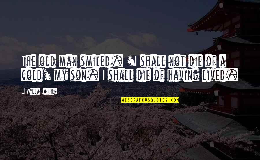 Having The Best Son Quotes By Willa Cather: The old man smiled. 'I shall not die