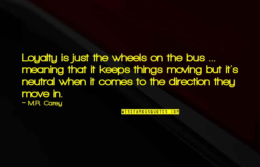 Having The Best Team Quotes By M.R. Carey: Loyalty is just the wheels on the bus