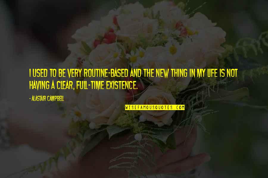 Having The Best Time Of Your Life Quotes By Alastair Campbell: I used to be very routine-based and the