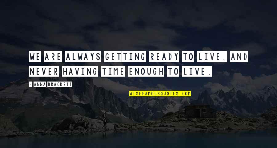 Having The Best Time Of Your Life Quotes By Anna Brackett: We are always getting ready to live, and