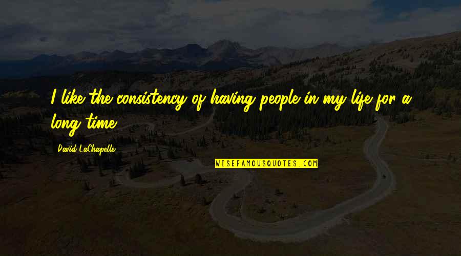 Having The Best Time Of Your Life Quotes By David LaChapelle: I like the consistency of having people in