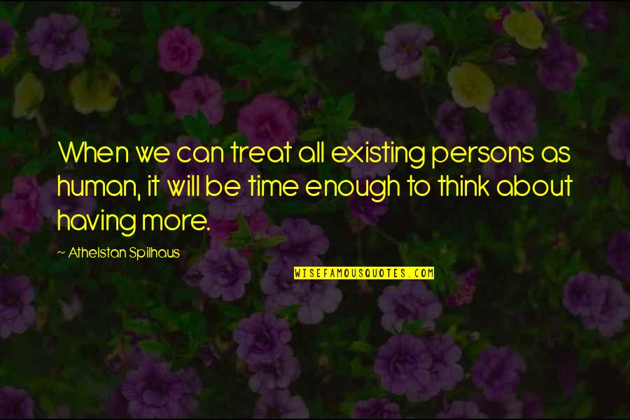 Having The Best Time Quotes By Athelstan Spilhaus: When we can treat all existing persons as