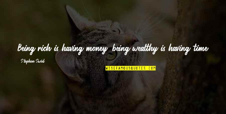 Having The Best Time Quotes By Stephen Swid: Being rich is having money; being wealthy is