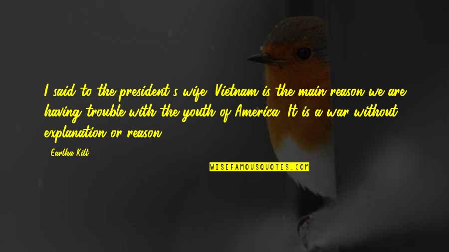 Having The Best Wife Quotes By Eartha Kitt: I said to the president's wife, Vietnam is