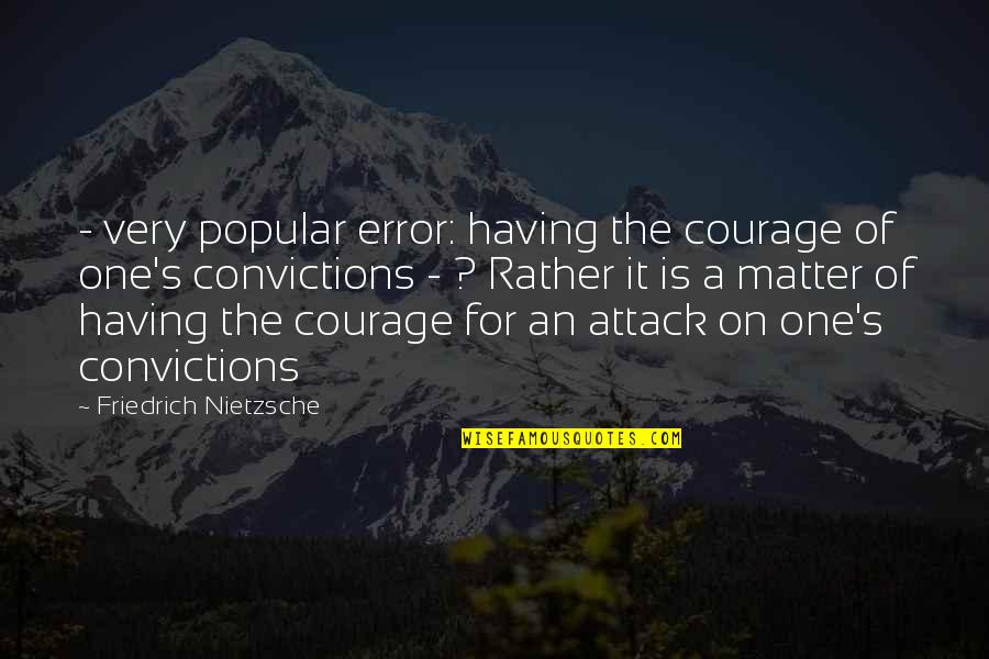 Having The Courage Of Your Convictions Quotes By Friedrich Nietzsche: - very popular error: having the courage of