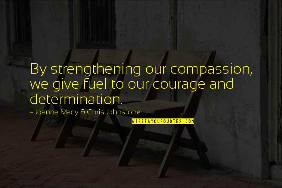 Having The Courage Of Your Convictions Quotes By Joanna Macy & Chris Johnstone: By strengthening our compassion, we give fuel to