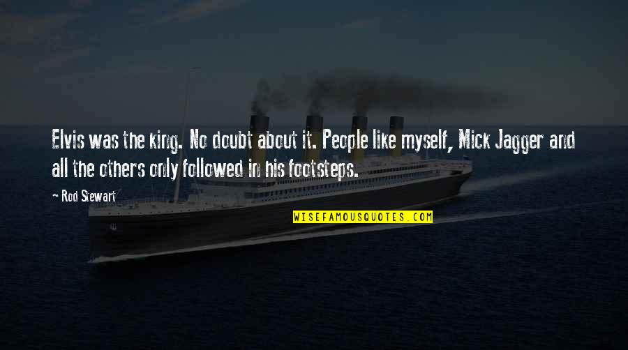Having The Courage To Speak Your Mind Quotes By Rod Stewart: Elvis was the king. No doubt about it.