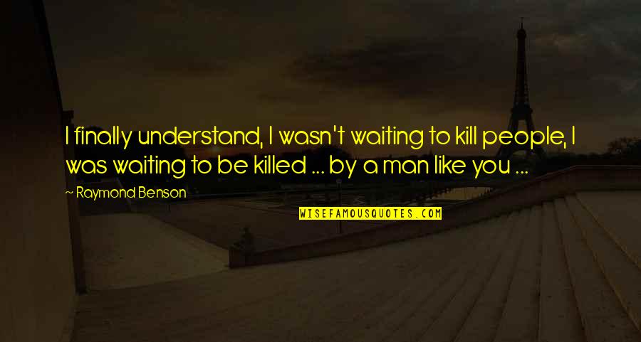 Having The Drive To Success Quotes By Raymond Benson: I finally understand, I wasn't waiting to kill