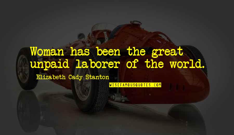 Having The Hiccups Quotes By Elizabeth Cady Stanton: Woman has been the great unpaid laborer of