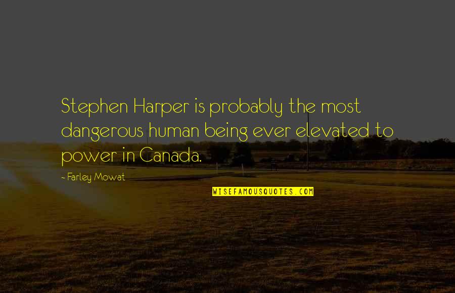 Having The Hiccups Quotes By Farley Mowat: Stephen Harper is probably the most dangerous human