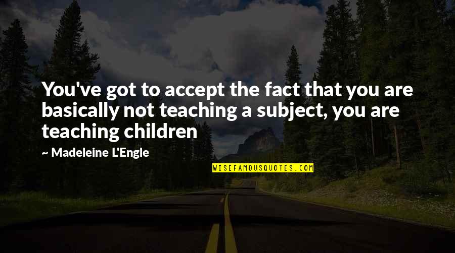 Having The Hiccups Quotes By Madeleine L'Engle: You've got to accept the fact that you