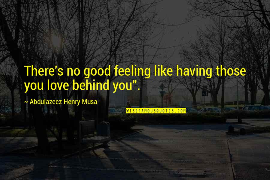 Having The Love Of Your Life Quotes By Abdulazeez Henry Musa: There's no good feeling like having those you